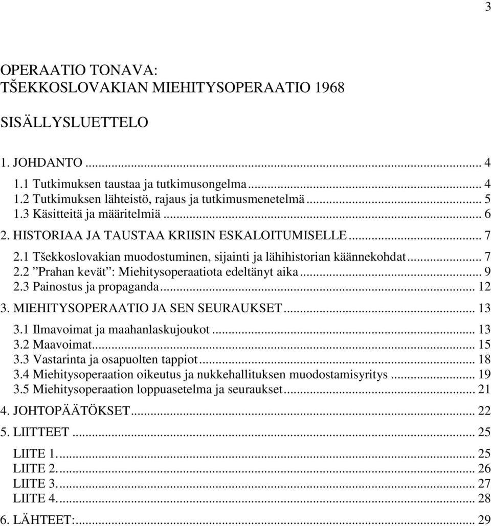 .. 9 2.3 Painostus ja propaganda... 12 3. MIEHITYSOPERAATIO JA SEN SEURAUKSET... 13 3.1 Ilmavoimat ja maahanlaskujoukot... 13 3.2 Maavoimat... 15 3.3 Vastarinta ja osapuolten tappiot... 18 3.