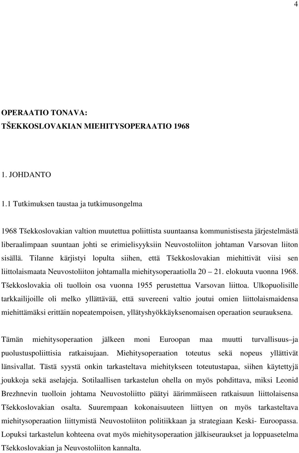 johtaman Varsovan liiton sisällä. Tilanne kärjistyi lopulta siihen, että Tšekkoslovakian miehittivät viisi sen liittolaismaata Neuvostoliiton johtamalla miehitysoperaatiolla 20 21.