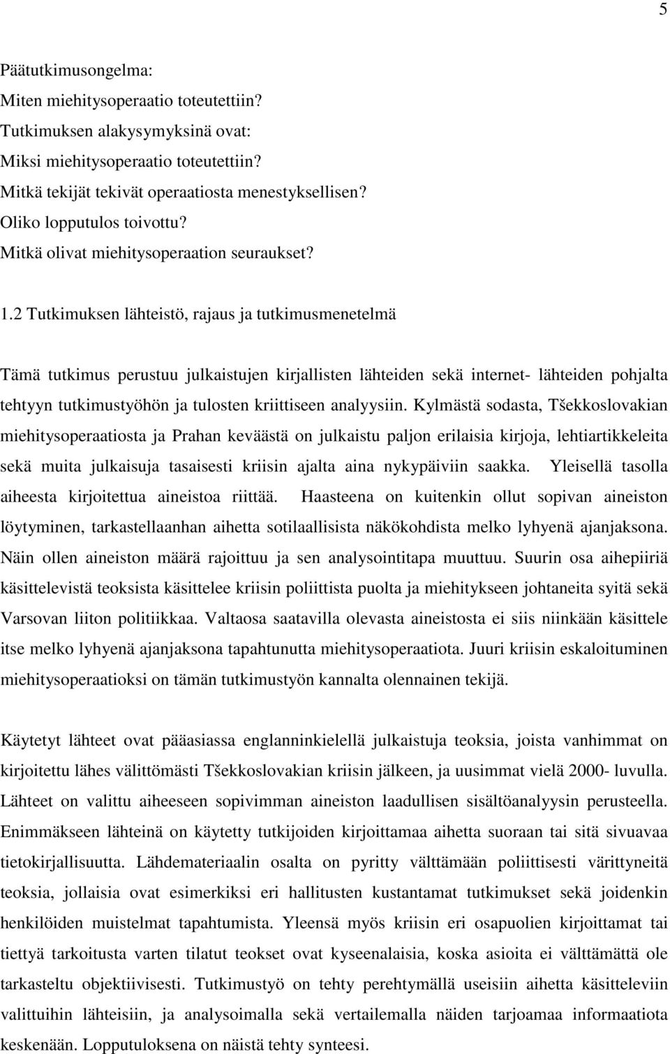 2 Tutkimuksen lähteistö, rajaus ja tutkimusmenetelmä Tämä tutkimus perustuu julkaistujen kirjallisten lähteiden sekä internet- lähteiden pohjalta tehtyyn tutkimustyöhön ja tulosten kriittiseen