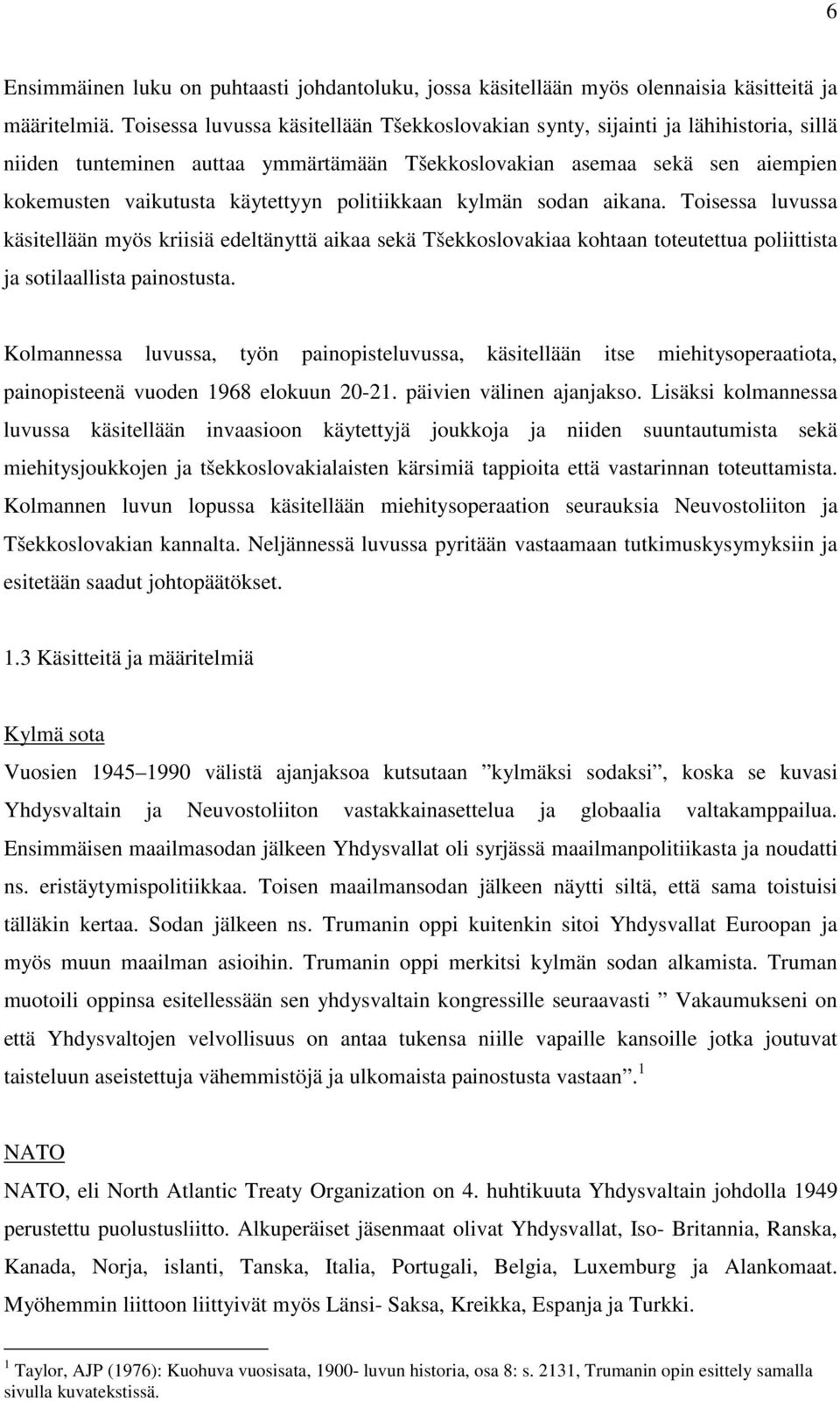 politiikkaan kylmän sodan aikana. Toisessa luvussa käsitellään myös kriisiä edeltänyttä aikaa sekä Tšekkoslovakiaa kohtaan toteutettua poliittista ja sotilaallista painostusta.