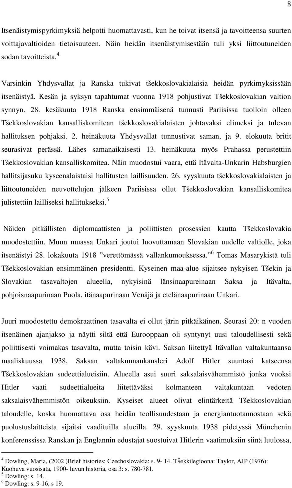 Kesän ja syksyn tapahtumat vuonna 1918 pohjustivat Tšekkoslovakian valtion synnyn. 28.