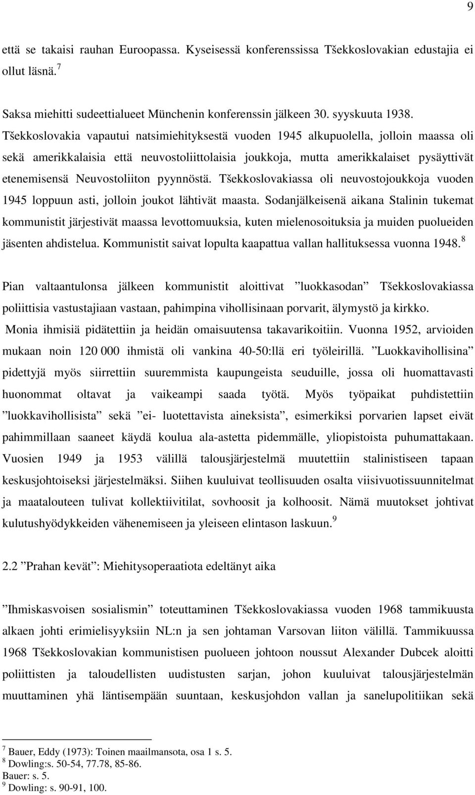 Neuvostoliiton pyynnöstä. Tšekkoslovakiassa oli neuvostojoukkoja vuoden 1945 loppuun asti, jolloin joukot lähtivät maasta.