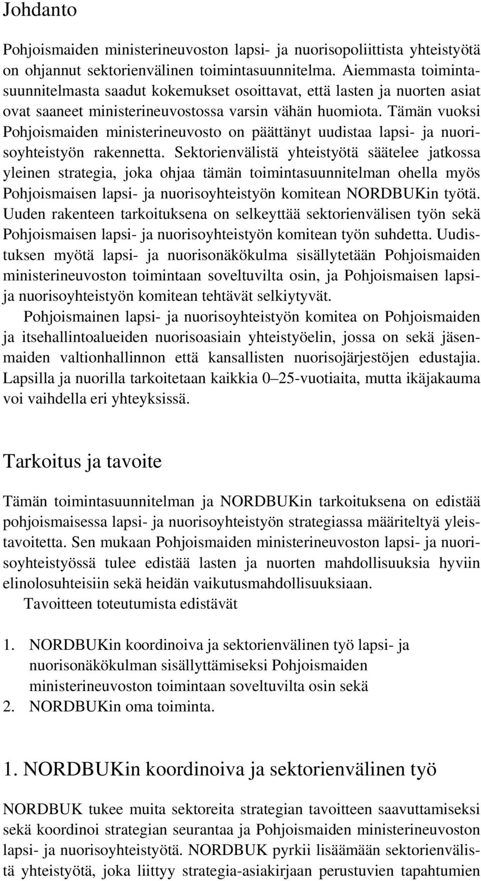 Tämän vuoksi Pohjoismaiden ministerineuvosto on päättänyt uudistaa lapsi- ja nuorisoyhteistyön rakennetta.