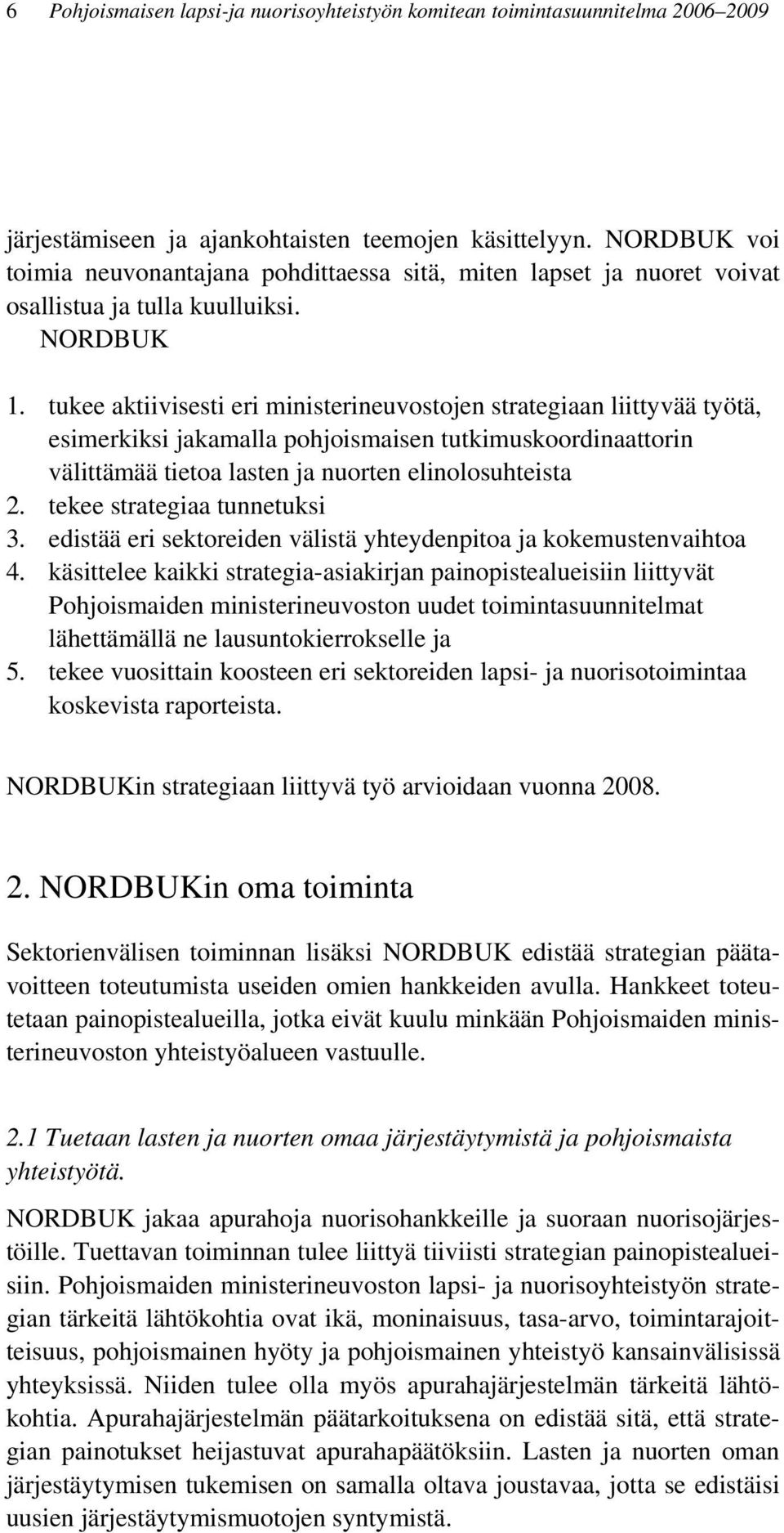 tukee aktiivisesti eri ministerineuvostojen strategiaan liittyvää työtä, esimerkiksi jakamalla pohjoismaisen tutkimuskoordinaattorin välittämää tietoa lasten ja nuorten elinolosuhteista 2.