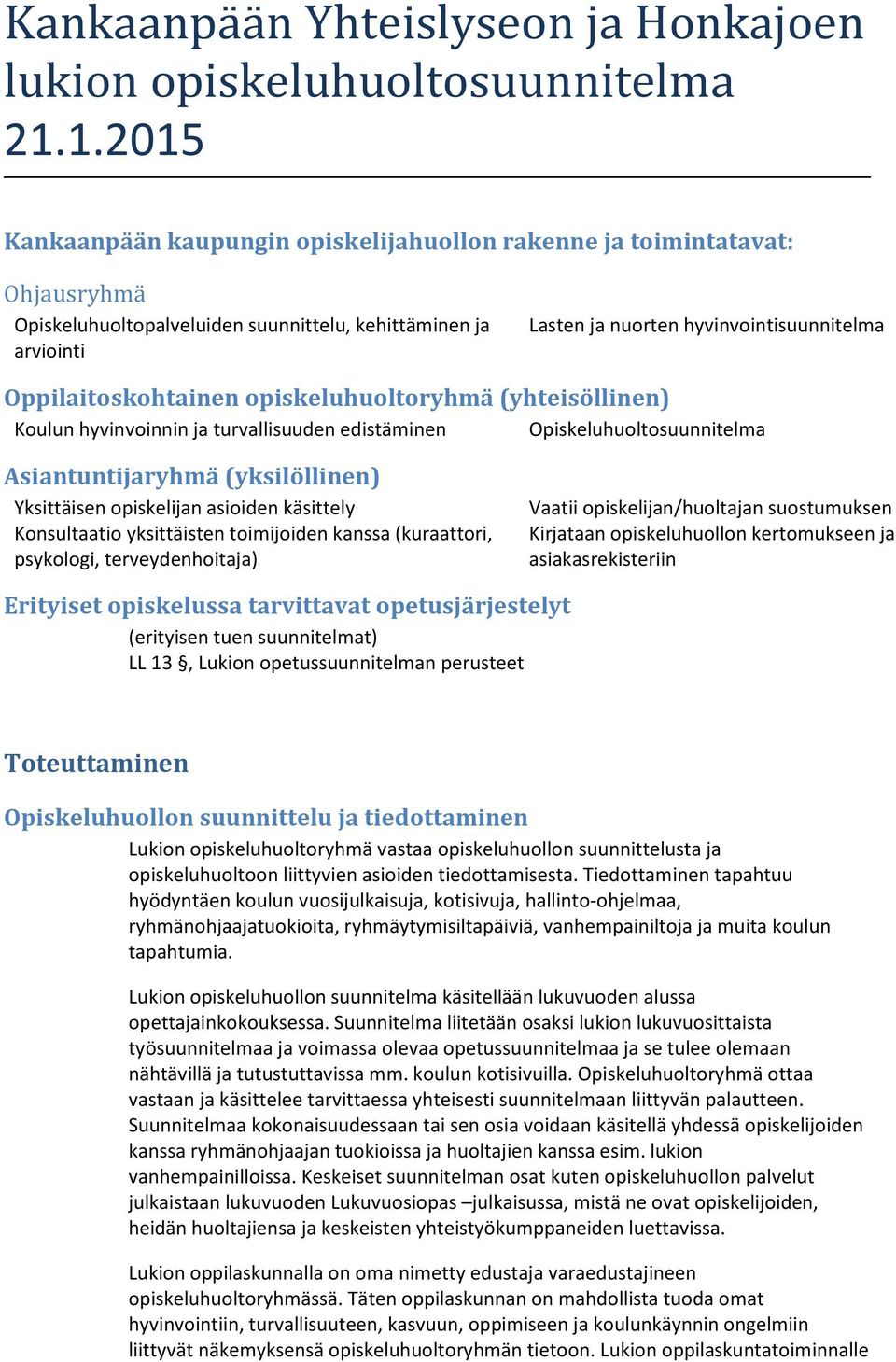 Oppilaitoskohtainen opiskeluhuoltoryhmä (yhteisöllinen) Koulun hyvinvoinnin ja turvallisuuden edistäminen Opiskeluhuoltosuunnitelma Asiantuntijaryhmä (yksilöllinen) Yksittäisen opiskelijan asioiden