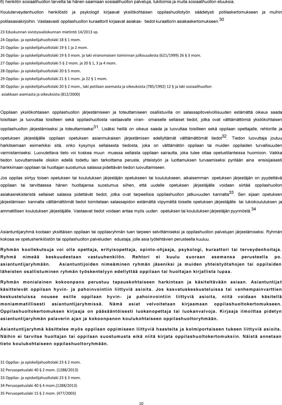 Vastaavasti oppilashuollon kuraattorit kirjaavat asiakas- tiedot kuraattorin asiakaskertomukseen. 30 23 Eduskunnan sivistysvaliokunnan mietintö 14/2013 vp.