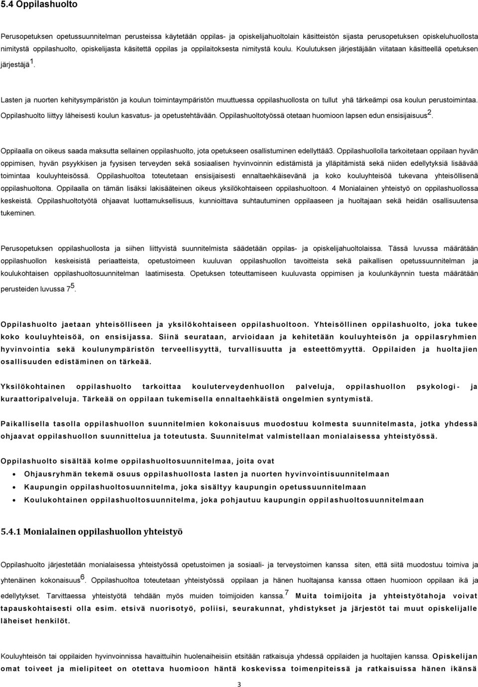 Lasten ja nuorten kehitysympäristön ja koulun toimintaympäristön muuttuessa oppilashuollosta on tullut yhä tärkeämpi osa koulun perustoimintaa.