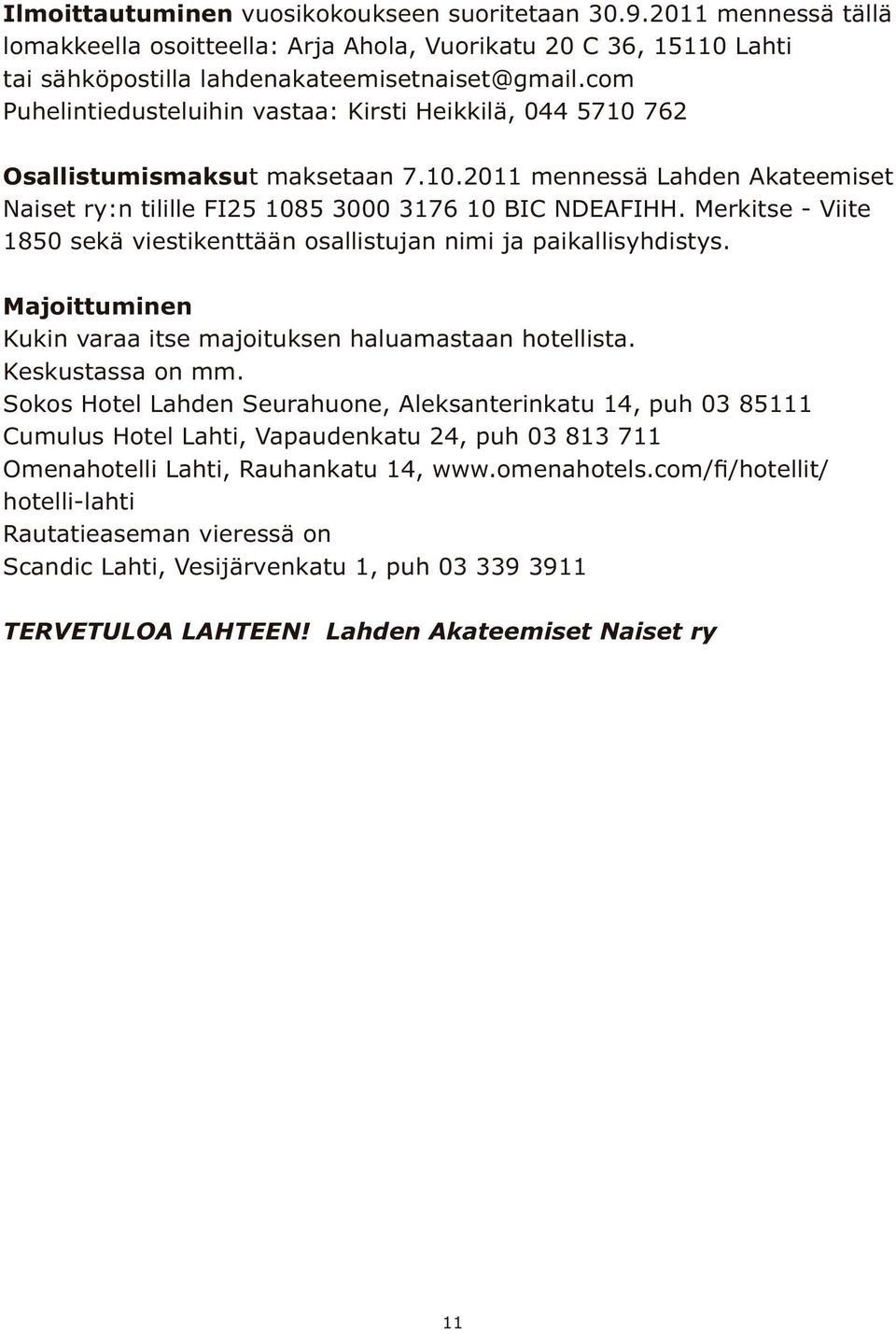 Merkitse - Viite 1850 sekä viestikenttään osallistujan nimi ja paikallisyhdistys. Majoittuminen Kukin varaa itse majoituksen haluamastaan hotellista. Keskustassa on mm.