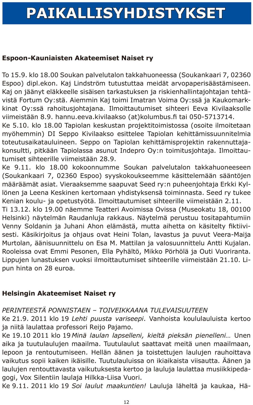 Aiemmin Kaj toimi Imatran Voima Oy:ssä ja Kaukomarkkinat Oy:ssä rahoitusjohtajana. Ilmoittautumiset sihteeri Eeva Kivilaaksolle viimeistään 8.9. hannu.eeva.kivilaakso (at)kolumbus. tai 050-5713714.