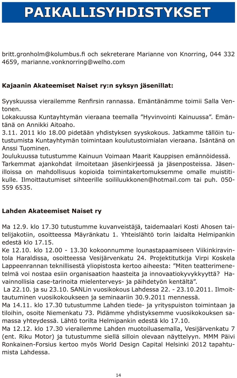 Emäntänä on Annikki Aitoaho. 3.11. 2011 klo 18.00 pidetään yhdistyksen syyskokous. Jatkamme tällöin tutustumista Kuntayhtymän toimintaan koulutustoimialan vieraana. Isäntänä on Anssi Tuominen.