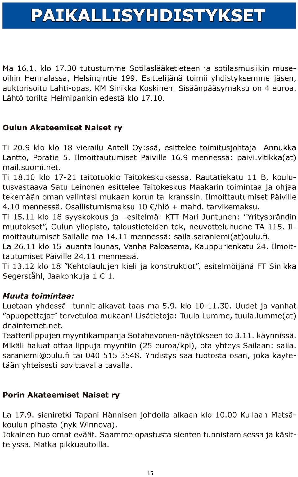 9 klo klo 18 vierailu Antell Oy:ssä, esittelee toimitusjohtaja Annukka Lantto, Poratie 5. Ilmoittautumiset Päiville 16.9 mennessä: paivi.vitikka(at) mail.suomi.net. Ti 18.