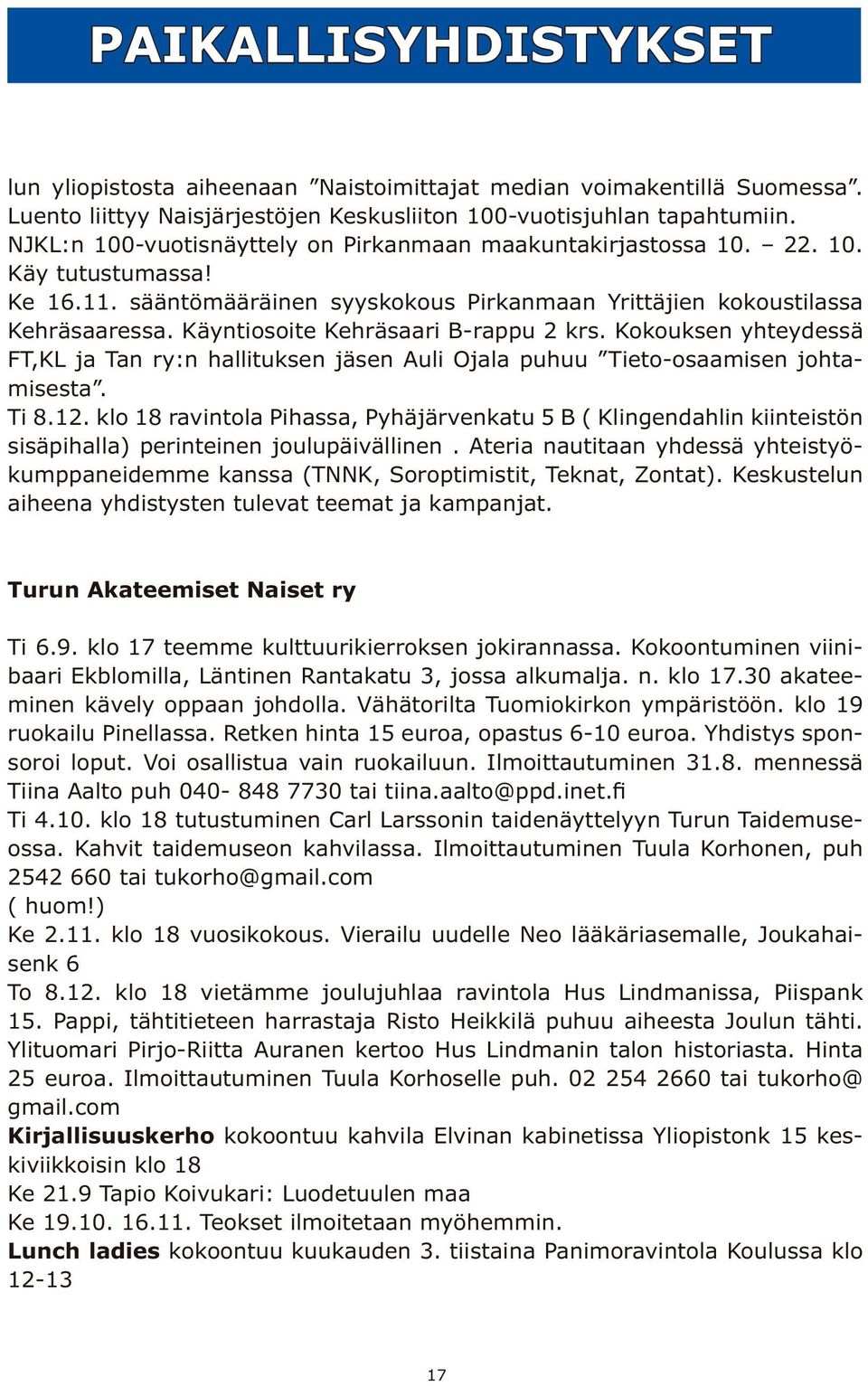 Käyntiosoite Kehräsaari B-rappu 2 krs. Kokouksen yhteydessä FT,KL ja Tan ry:n hallituksen jäsen Auli Ojala puhuu Tieto-osaamisen johtamisesta. Ti 8.12.
