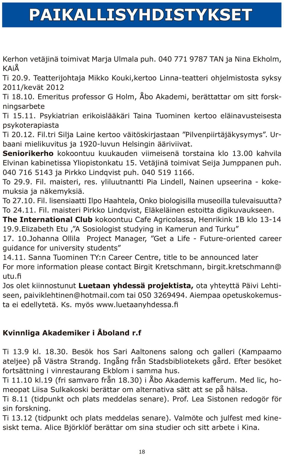 tri Silja Laine kertoo väitöskirjastaan Pilvenpiirtäjäkysymys. Urbaani mielikuvitus ja 1920-luvun Helsingin ääriviivat. Seniorikerho kokoontuu kuukauden viimeisenä torstaina klo 13.