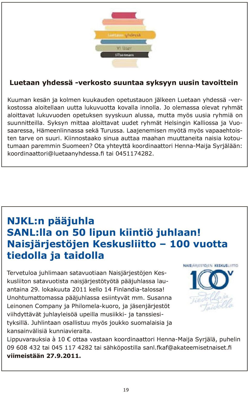 Syksyn mittaa aloittavat uudet ryhmät Helsingin Kalliossa ja Vuosaaressa, Hämeenlinnassa sekä Turussa. Laajenemisen myötä myös vapaaehtoisten tarve on suuri.