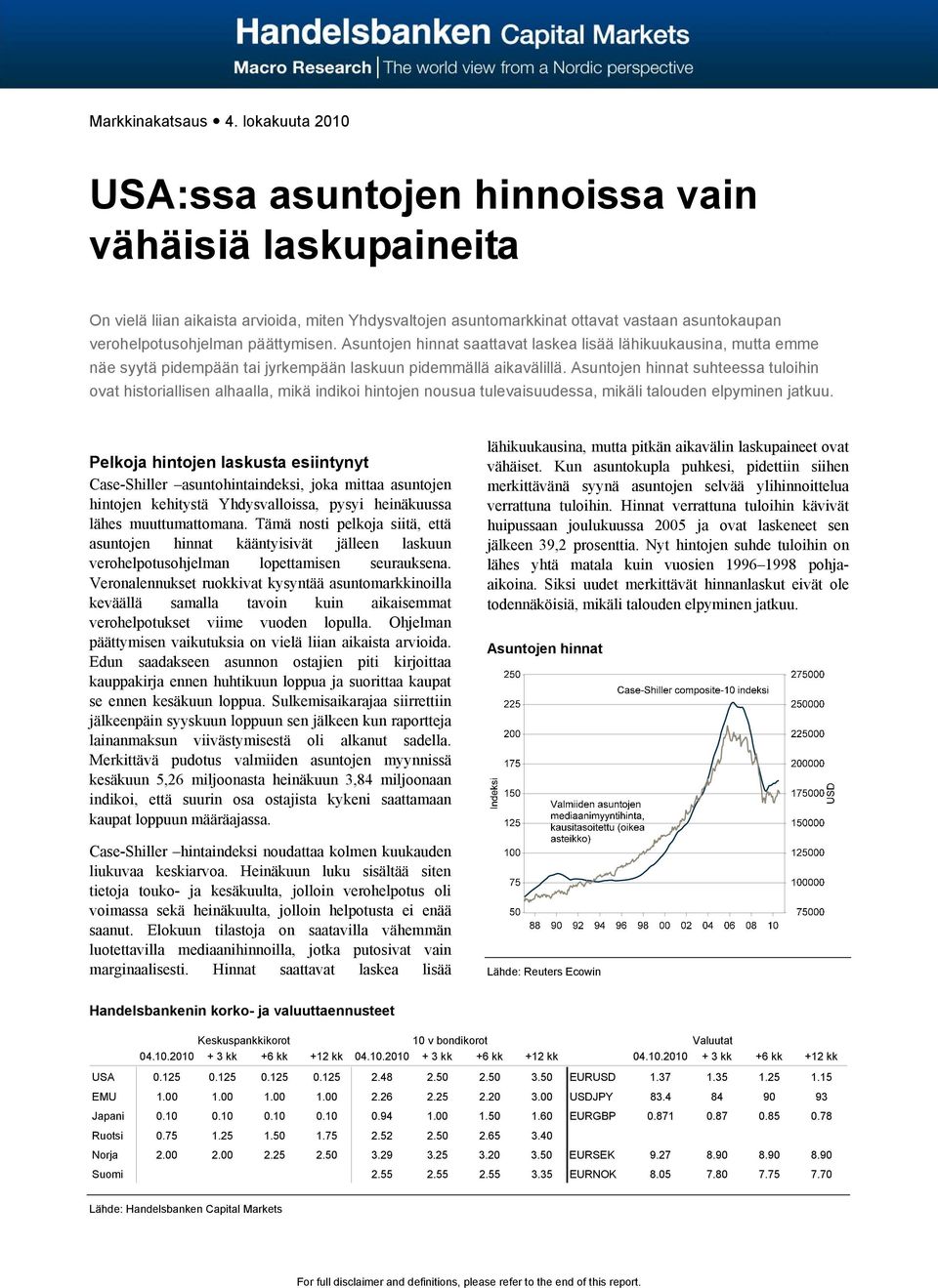 päättymisen. Asuntojen hinnat saattavat laskea lisää lähikuukausina, mutta emme näe syytä pidempään tai jyrkempään laskuun pidemmällä aikavälillä.