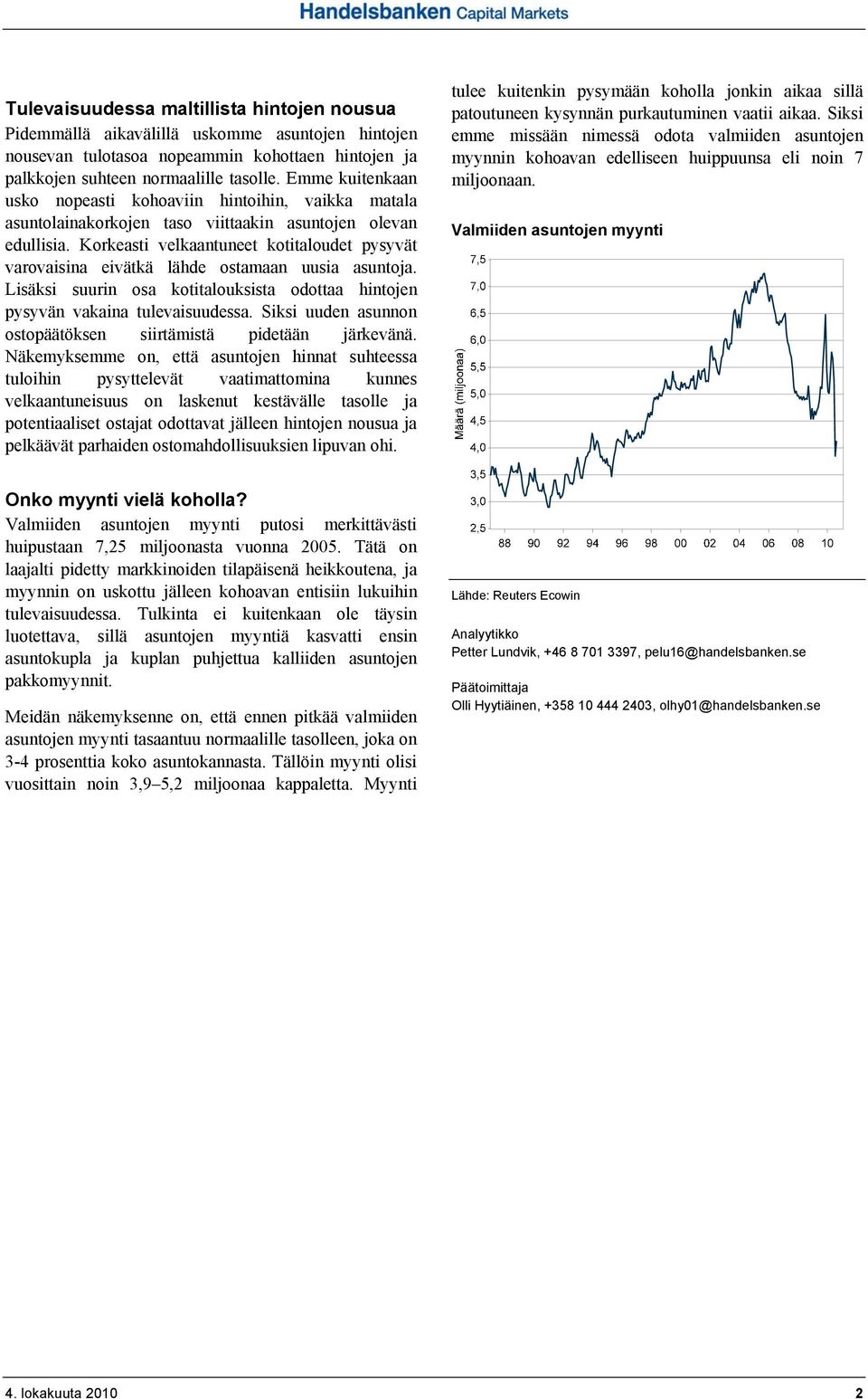 Korkeasti velkaantuneet kotitaloudet pysyvät varovaisina eivätkä lähde ostamaan uusia asuntoja. Lisäksi suurin osa kotitalouksista odottaa hintojen pysyvän vakaina tulevaisuudessa.