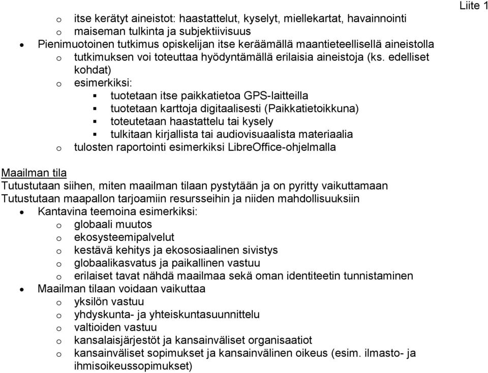 edelliset kohdat) o esimerkiksi: tuotetaan itse paikkatietoa GPS-laitteilla tuotetaan karttoja digitaalisesti (Paikkatietoikkuna) toteutetaan haastattelu tai kysely tulkitaan kirjallista tai