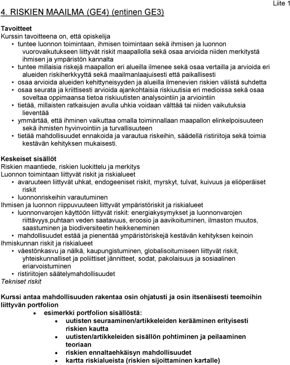 arvioida alueiden kehittyneisyyden ja alueilla ilmenevien riskien välistä suhdetta osaa seurata ja kriittisesti arvioida ajankohtaisia riskiuutisia eri medioissa sekä osaa soveltaa oppimaansa tietoa