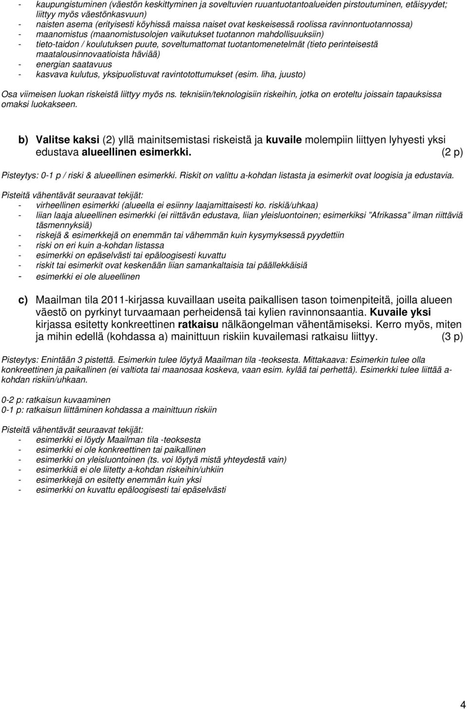 perinteisestä maatalousinnovaatioista häviää) - energian saatavuus - kasvava kulutus, yksipuolistuvat ravintotottumukset (esim. liha, juusto) Osa viimeisen luokan riskeistä liittyy myös ns.