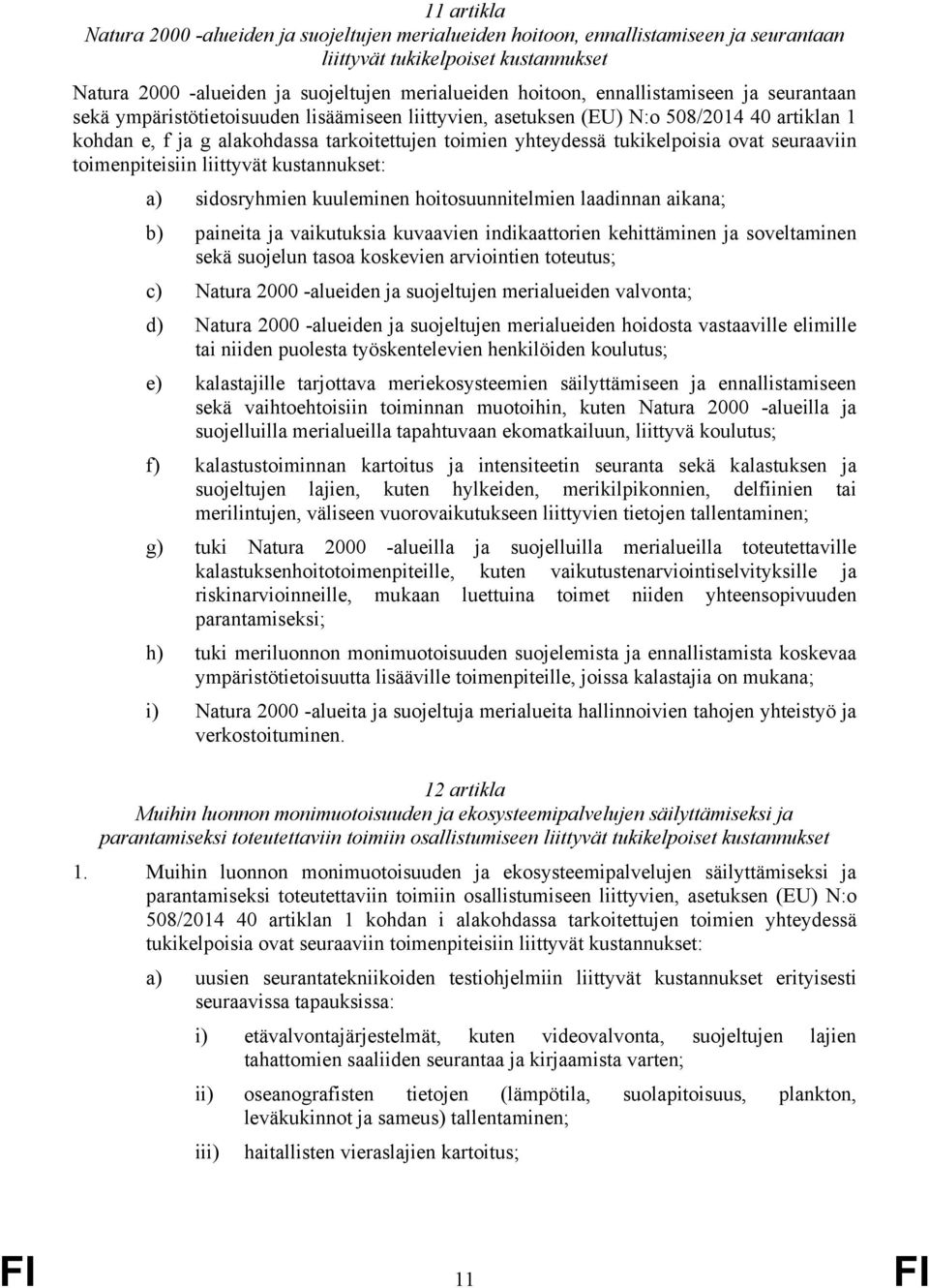 tukikelpoisia ovat seuraaviin toimenpiteisiin liittyvät kustannukset: a) sidosryhmien kuuleminen hoitosuunnitelmien laadinnan aikana; b) paineita ja vaikutuksia kuvaavien indikaattorien kehittäminen