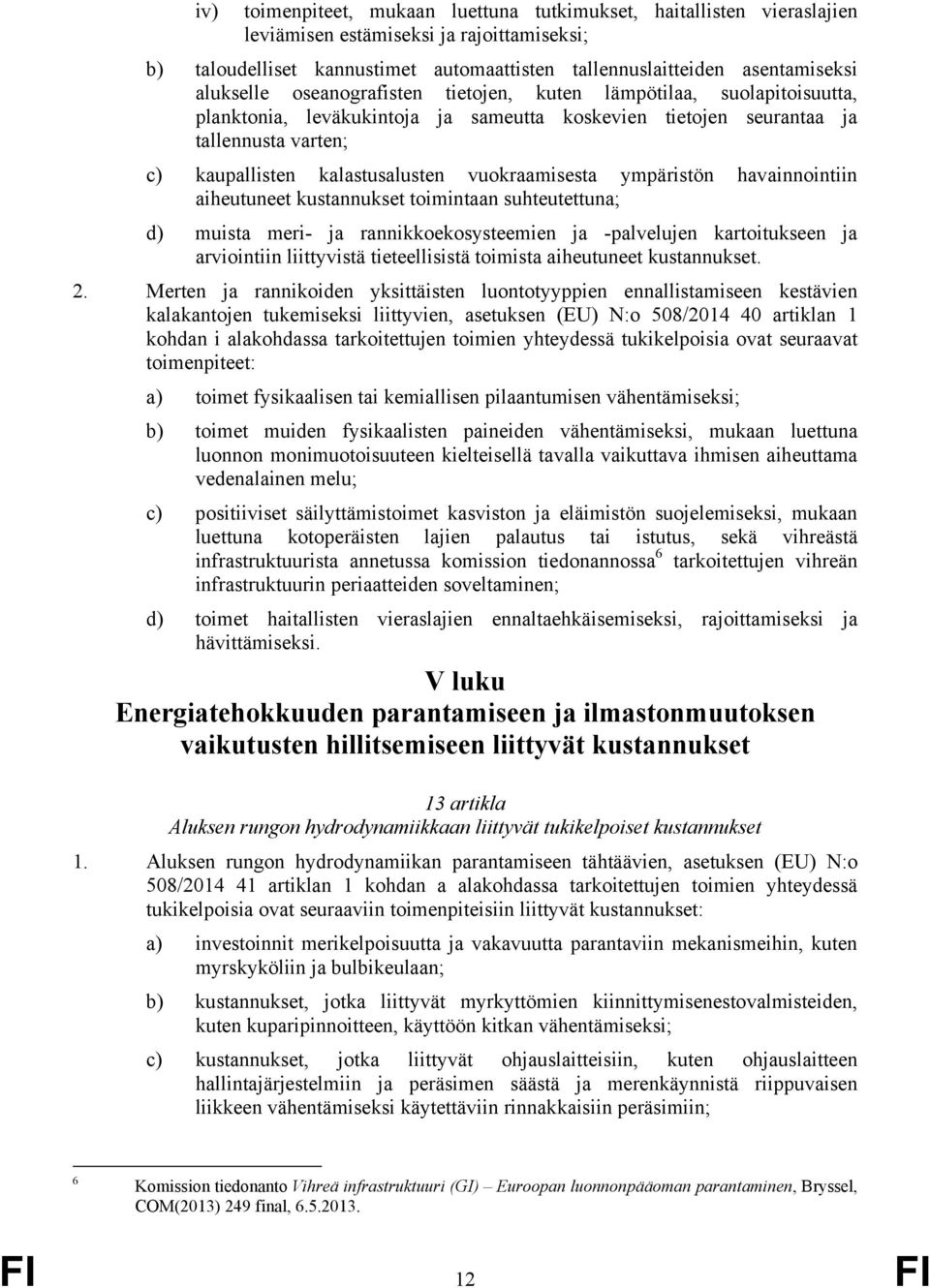 vuokraamisesta ympäristön havainnointiin aiheutuneet kustannukset toimintaan suhteutettuna; d) muista meri- ja rannikkoekosysteemien ja -palvelujen kartoitukseen ja arviointiin liittyvistä