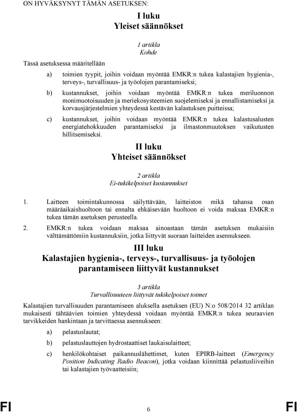 korvausjärjestelmien yhteydessä kestävän kalastuksen puitteissa; c) kustannukset, joihin voidaan myöntää EMKR:n tukea kalastusalusten energiatehokkuuden parantamiseksi ja ilmastonmuutoksen