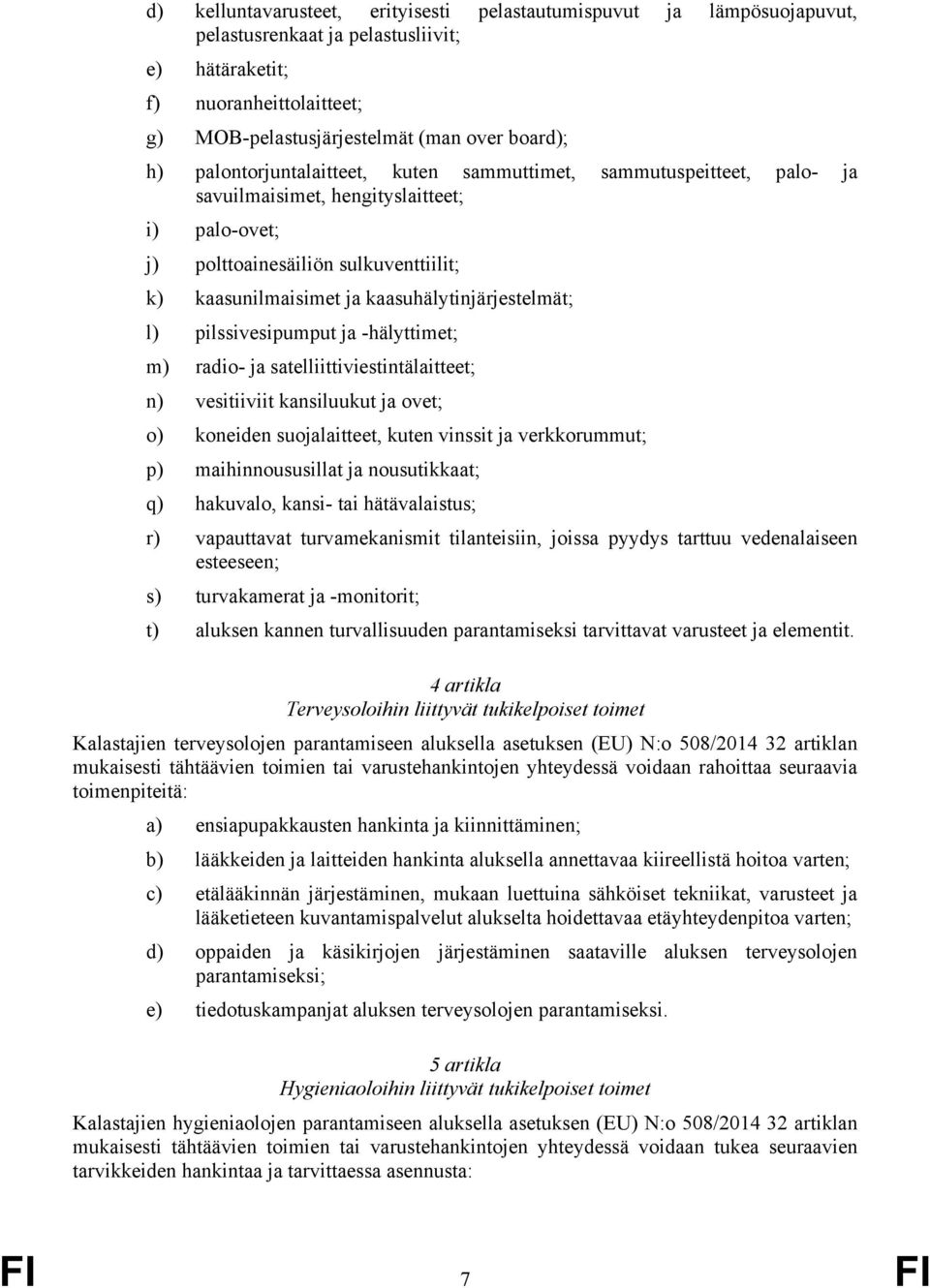 kaasuhälytinjärjestelmät; l) pilssivesipumput ja -hälyttimet; m) radio- ja satelliittiviestintälaitteet; n) vesitiiviit kansiluukut ja ovet; o) koneiden suojalaitteet, kuten vinssit ja verkkorummut;