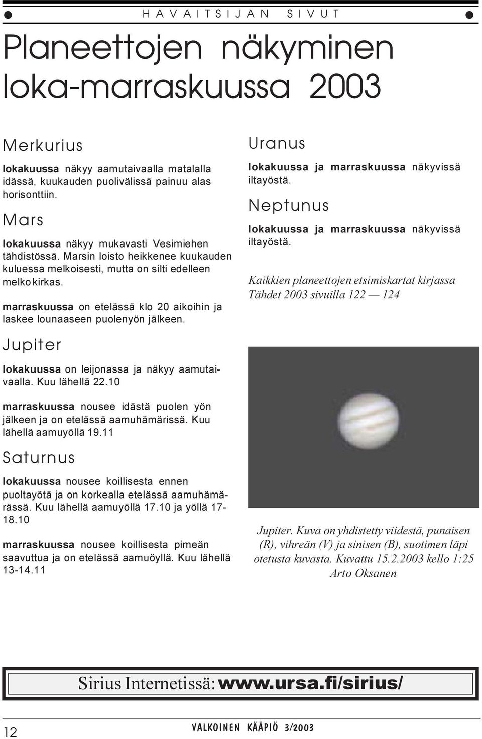 marraskuussa on etelässä klo 20 aikoihin ja laskee lounaaseen puolenyön jälkeen. Jupiter lokakuussa on leijonassa ja näkyy aamutaivaalla. Kuu lähellä 22.