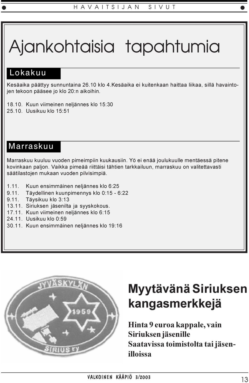 Vaikka pimeää riittäisi tähtien tarkkailuun, marraskuu on valitettavasti säätilastojen mukaan vuoden pilvisimpiä. 1.11. Kuun ensimmäinen neljännes klo 6:25 9.11. Täydellinen kuunpimennys klo 0:15-6:22 9.