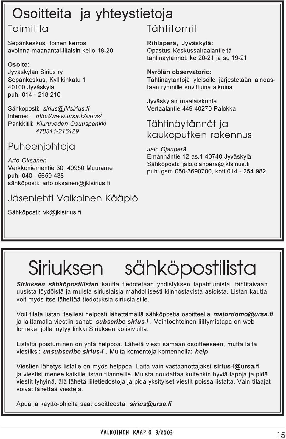 fi/sirius/ Pankkitili: Kiuruveden Osuuspankki 478311-216129 Puheenjohtaja Arto Oksanen Verkkoniementie 30, 40950 Muurame puh: 040-5659 438 sähköposti: arto.oksanen@jklsirius.