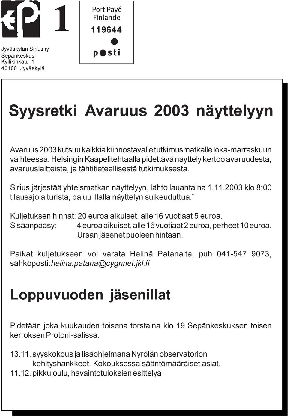 2003 klo 8:00 tilausajolaiturista, paluu illalla näyttelyn sulkeuduttua. Kuljetuksen hinnat: 20 euroa aikuiset, alle 16 vuotiaat 5 euroa.