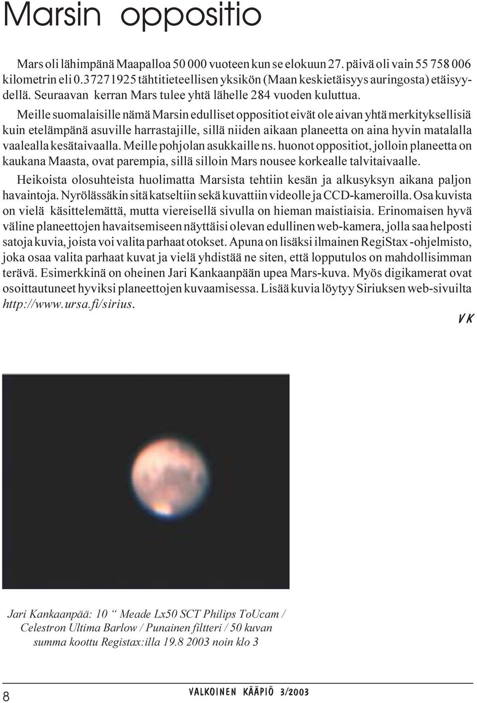 Meille suomalaisille nämä Marsin edulliset oppositiot eivät ole aivan yhtä merkityksellisiä kuin etelämpänä asuville harrastajille, sillä niiden aikaan planeetta on aina hyvin matalalla vaalealla