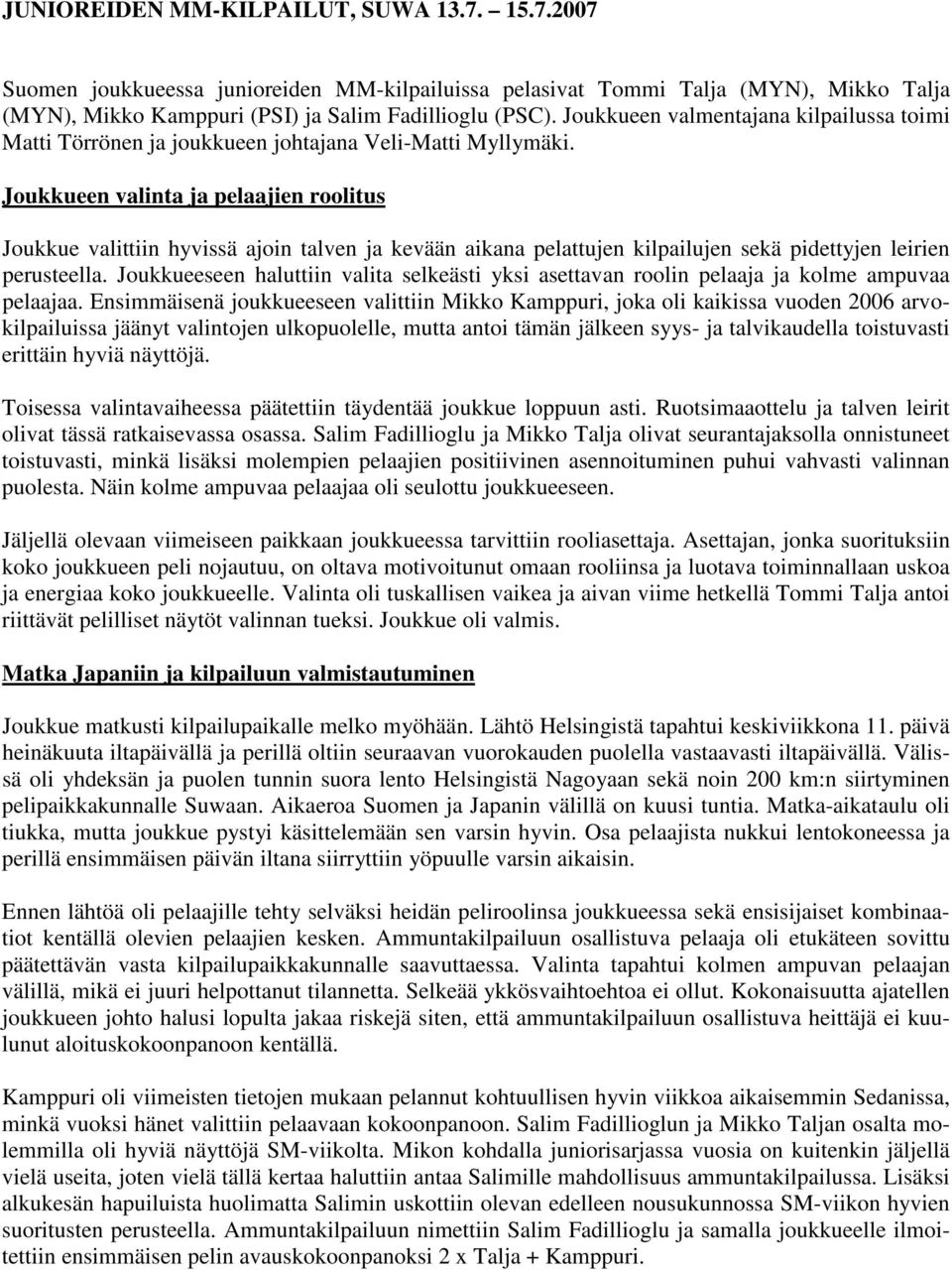 Joukkueen valinta ja pelaajien roolitus Joukkue valittiin hyvissä ajoin talven ja kevään aikana pelattujen kilpailujen sekä pidettyjen leirien perusteella.