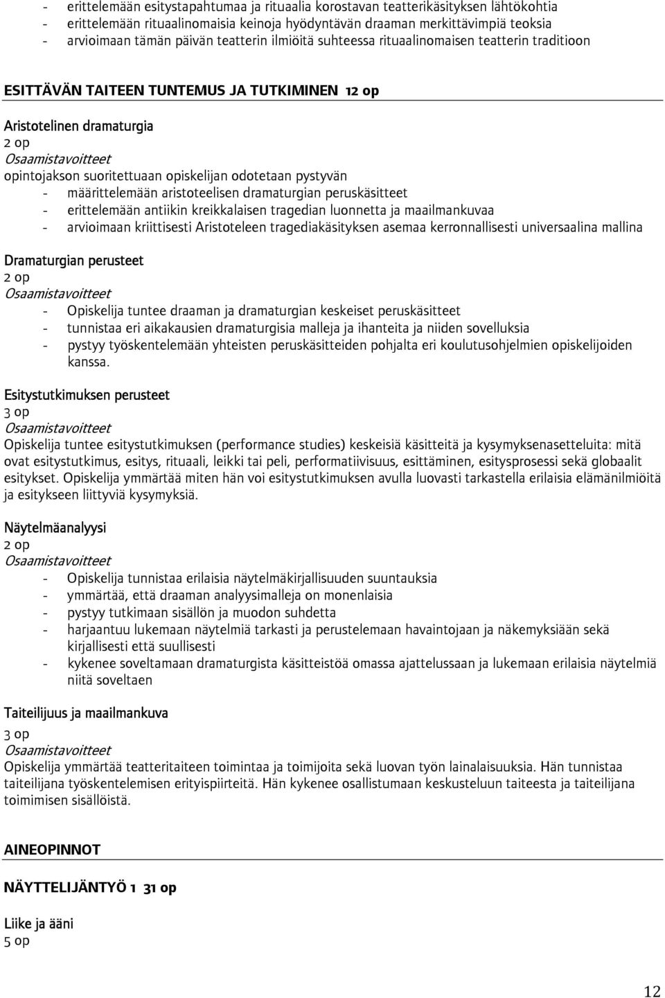 määrittelemään aristoteelisen dramaturgian peruskäsitteet - erittelemään antiikin kreikkalaisen tragedian luonnetta ja maailmankuvaa - arvioimaan kriittisesti Aristoteleen tragediakäsityksen asemaa