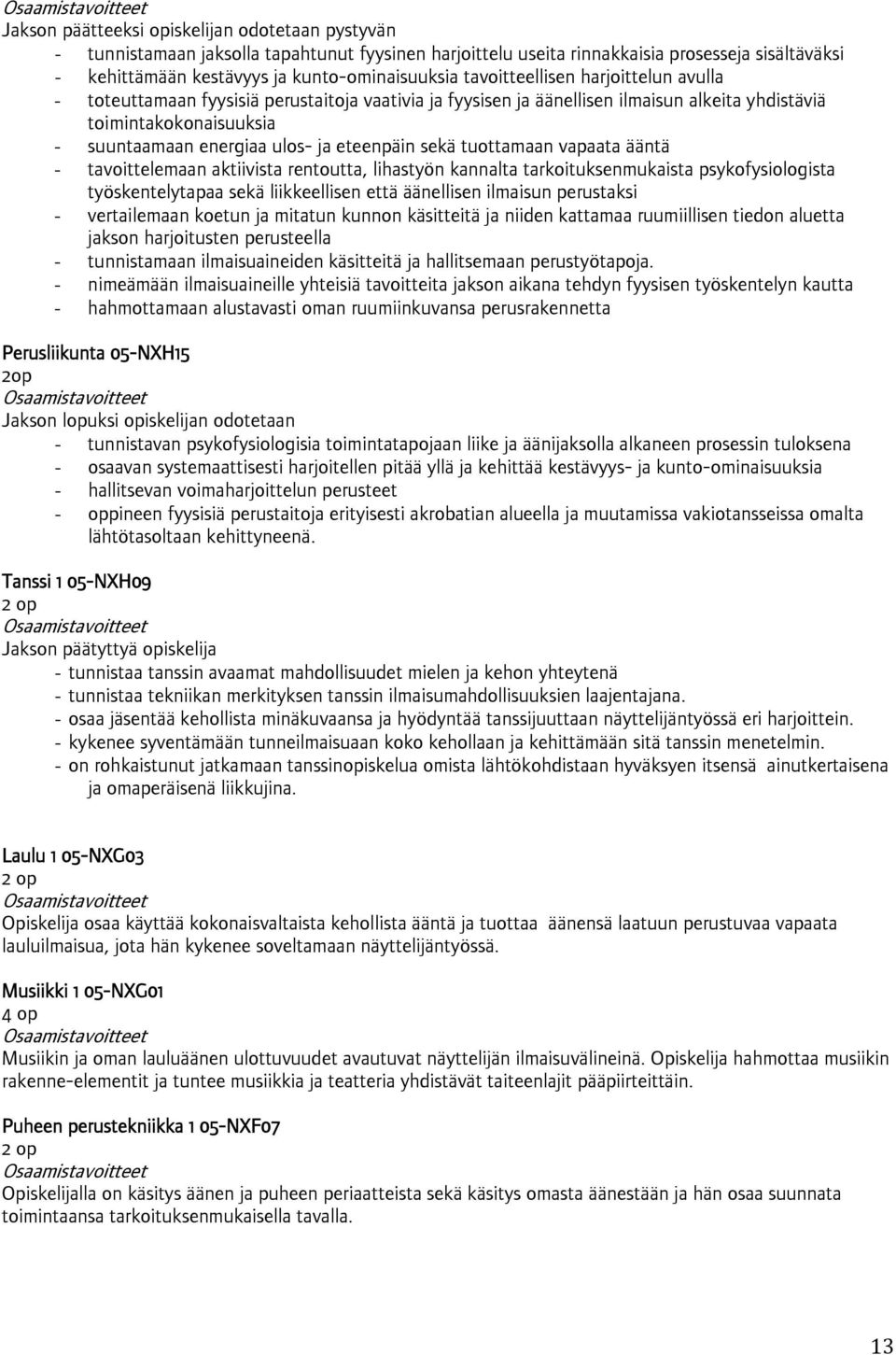 eteenpäin sekä tuottamaan vapaata ääntä - tavoittelemaan aktiivista rentoutta, lihastyön kannalta tarkoituksenmukaista psykofysiologista työskentelytapaa sekä liikkeellisen että äänellisen ilmaisun