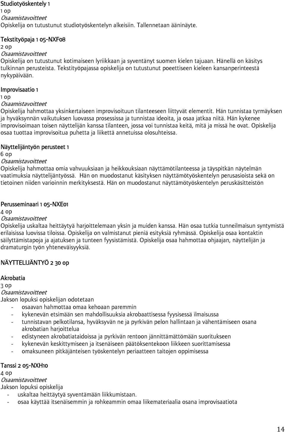 Tekstityöpajassa opiskelija on tutustunut poeettiseen kieleen kansanperinteestä nykypäivään. Improvisaatio 1 1 op Opiskelija hahmottaa yksinkertaiseen improvisoituun tilanteeseen liittyvät elementit.