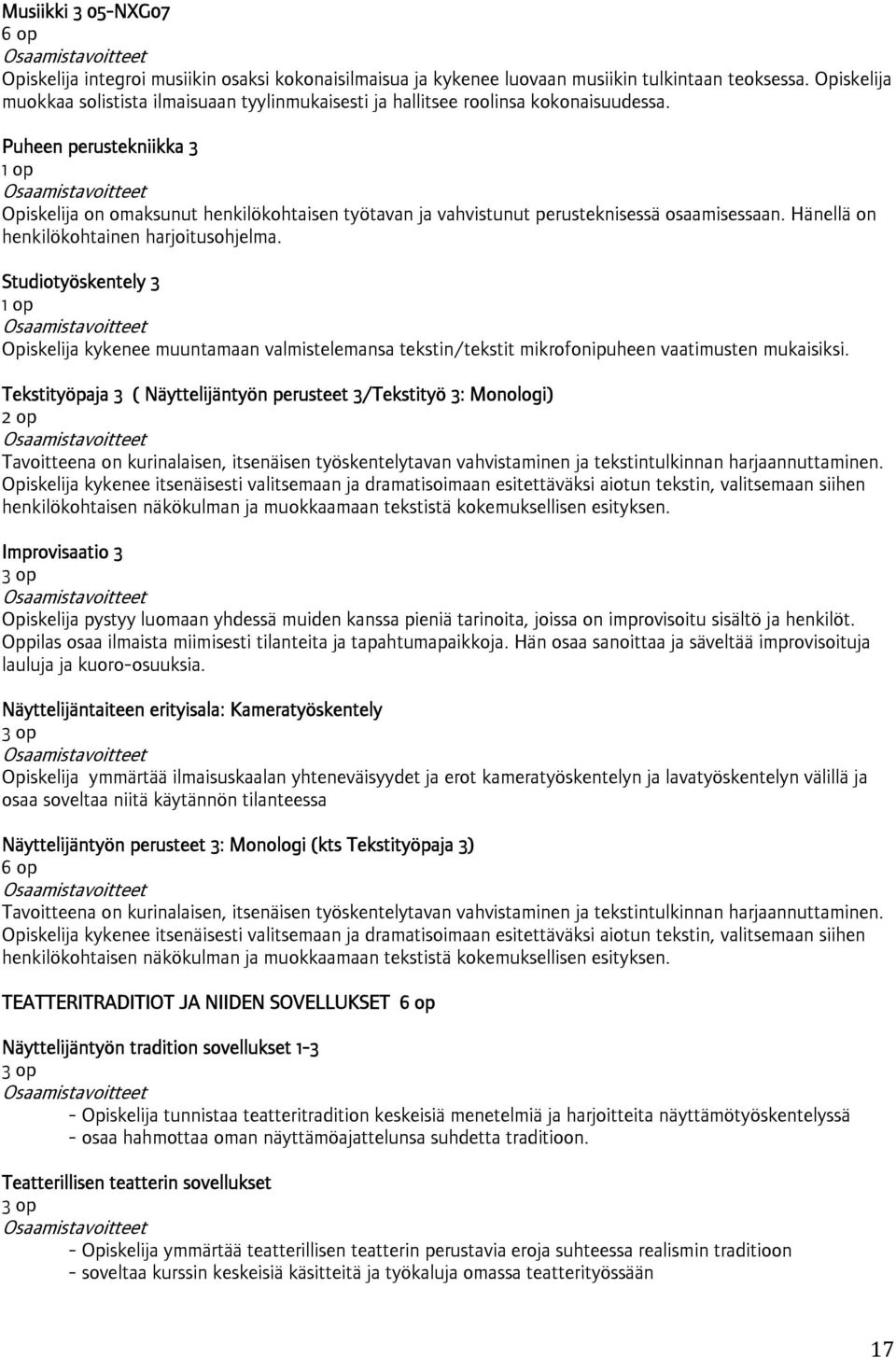 Puheen perustekniikka 3 1 op Opiskelija on omaksunut henkilökohtaisen työtavan ja vahvistunut perusteknisessä osaamisessaan. Hänellä on henkilökohtainen harjoitusohjelma.