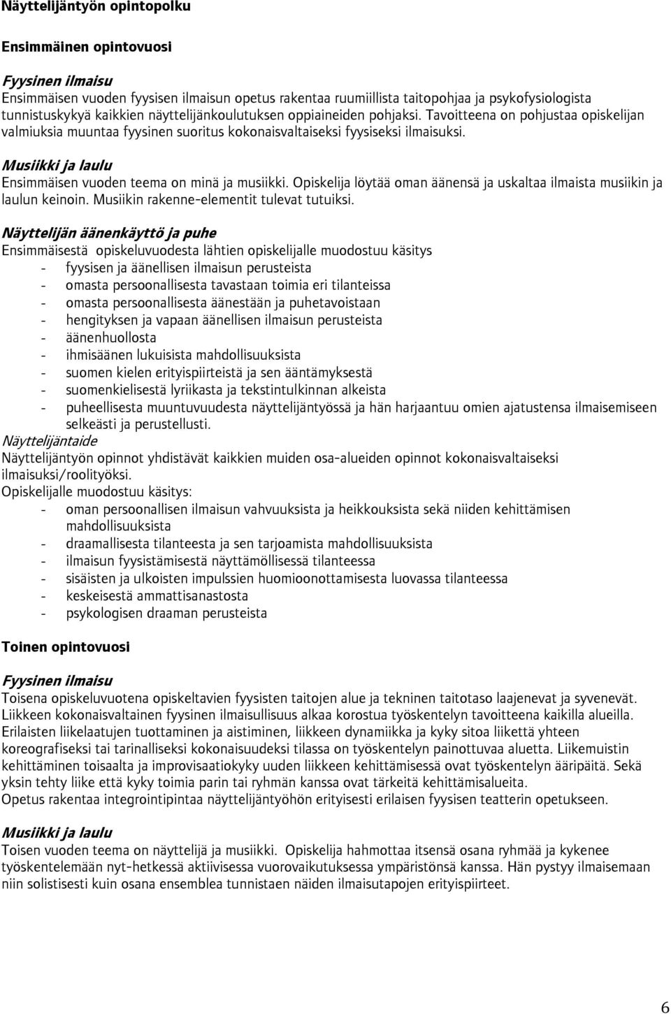 Musiikki ja laulu Ensimmäisen vuoden teema on minä ja musiikki. Opiskelija löytää oman äänensä ja uskaltaa ilmaista musiikin ja laulun keinoin. Musiikin rakenne-elementit tulevat tutuiksi.