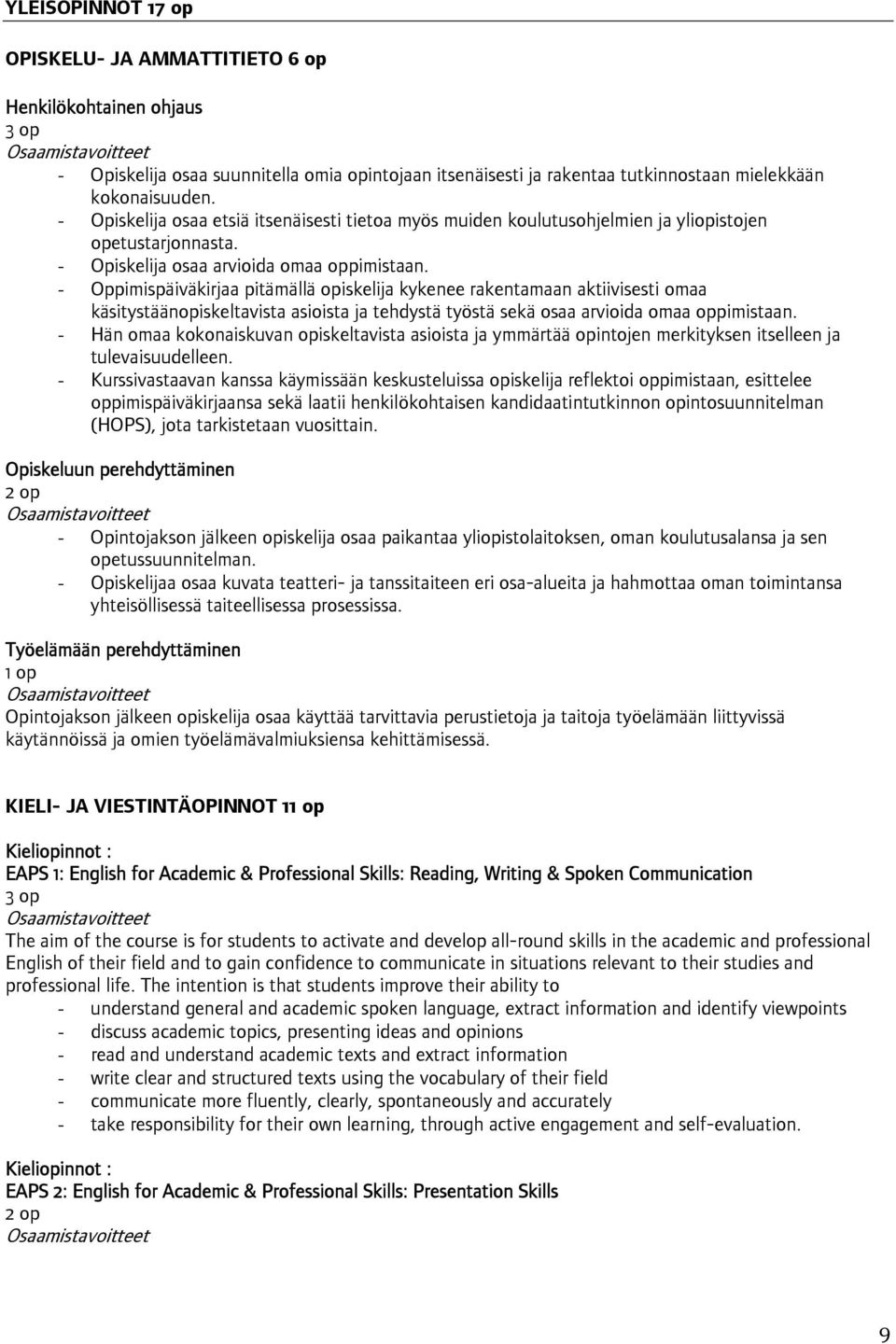 - Oppimispäiväkirjaa pitämällä opiskelija kykenee rakentamaan aktiivisesti omaa käsitystäänopiskeltavista asioista ja tehdystä työstä sekä osaa arvioida omaa oppimistaan.