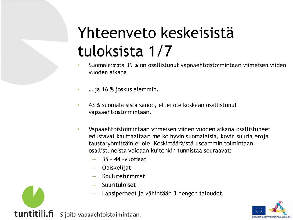 Vapaaehtoistoimintaan viimeisen viiden vuoden aikana osallistuneet edustavat kauttaaltaan melko hyvin suomalaisia, kovin suuria eroja