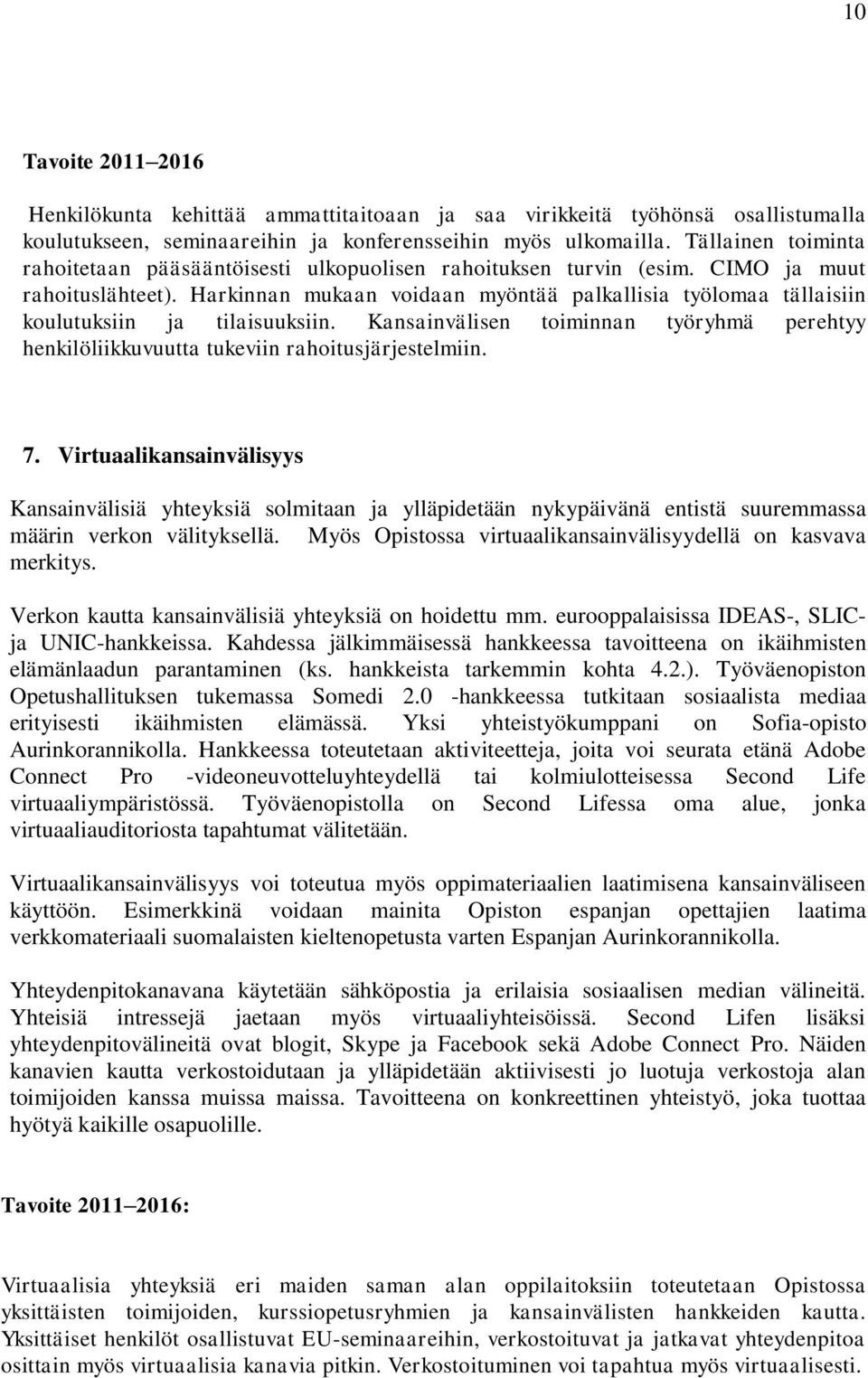 Harkinnan mukaan vidaan myöntää palkallisia työlmaa tällaisiin kulutuksiin ja tilaisuuksiin. Kansainvälisen timinnan työryhmä perehtyy henkilöliikkuvuutta tukeviin rahitusjärjestelmiin. 7.