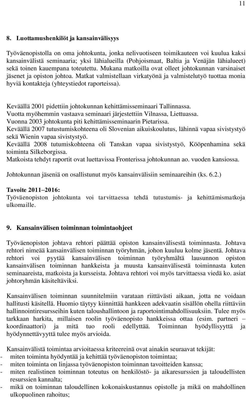 Matkat valmistellaan virkatyönä ja valmistelutyö tuttaa mnia hyviä kntakteja (yhteystiedt raprteissa). Keväällä 2001 pidettiin jhtkunnan kehittämisseminaari Tallinnassa.