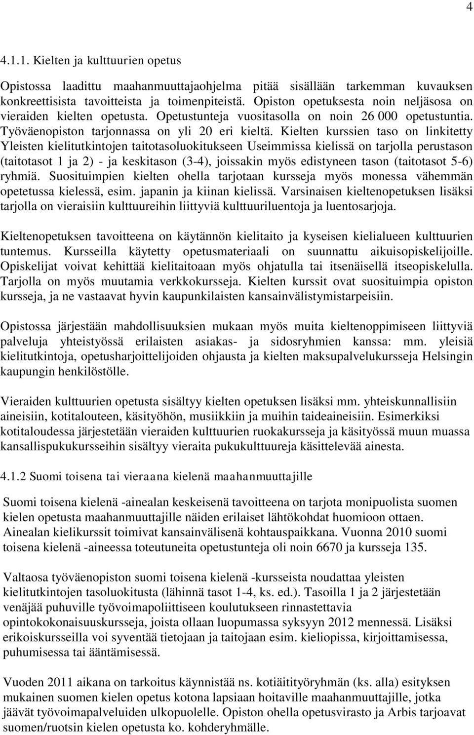 Kielten kurssien tas n linkitetty Yleisten kielitutkintjen taittaslukitukseen Useimmissa kielissä n tarjlla perustasn (taittast 1 ja 2) - ja keskitasn (3-4), jissakin myös edistyneen tasn (taittast