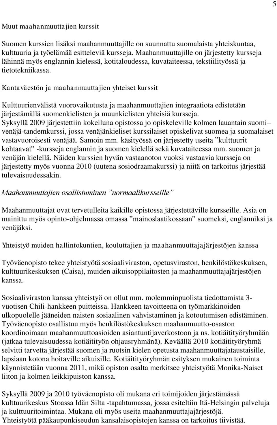 Kantaväestön ja maahanmuuttajien yhteiset kurssit Kulttuurienvälistä vurvaikutusta ja maahanmuuttajien integraatita edistetään järjestämällä sumenkielisten ja muunkielisten yhteisiä kursseja.