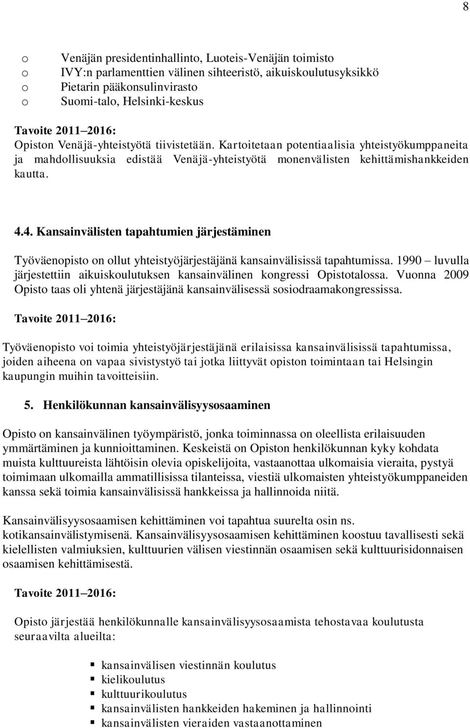 4. Kansainvälisten tapahtumien järjestäminen Työväenpist n llut yhteistyöjärjestäjänä kansainvälisissä tapahtumissa. 1990 luvulla järjestettiin aikuiskulutuksen kansainvälinen kngressi Opisttalssa.