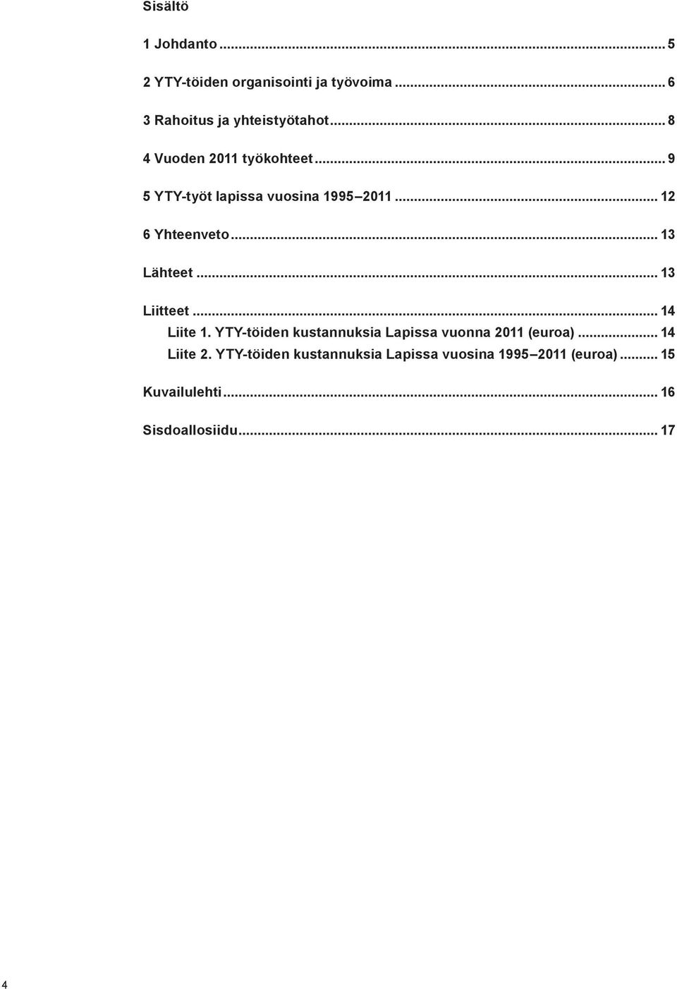 .. 13 Lähteet... 13 Liitteet... 14 Liite 1. YTY-töiden kustannuksia Lapissa vuonna 2011 (euroa).