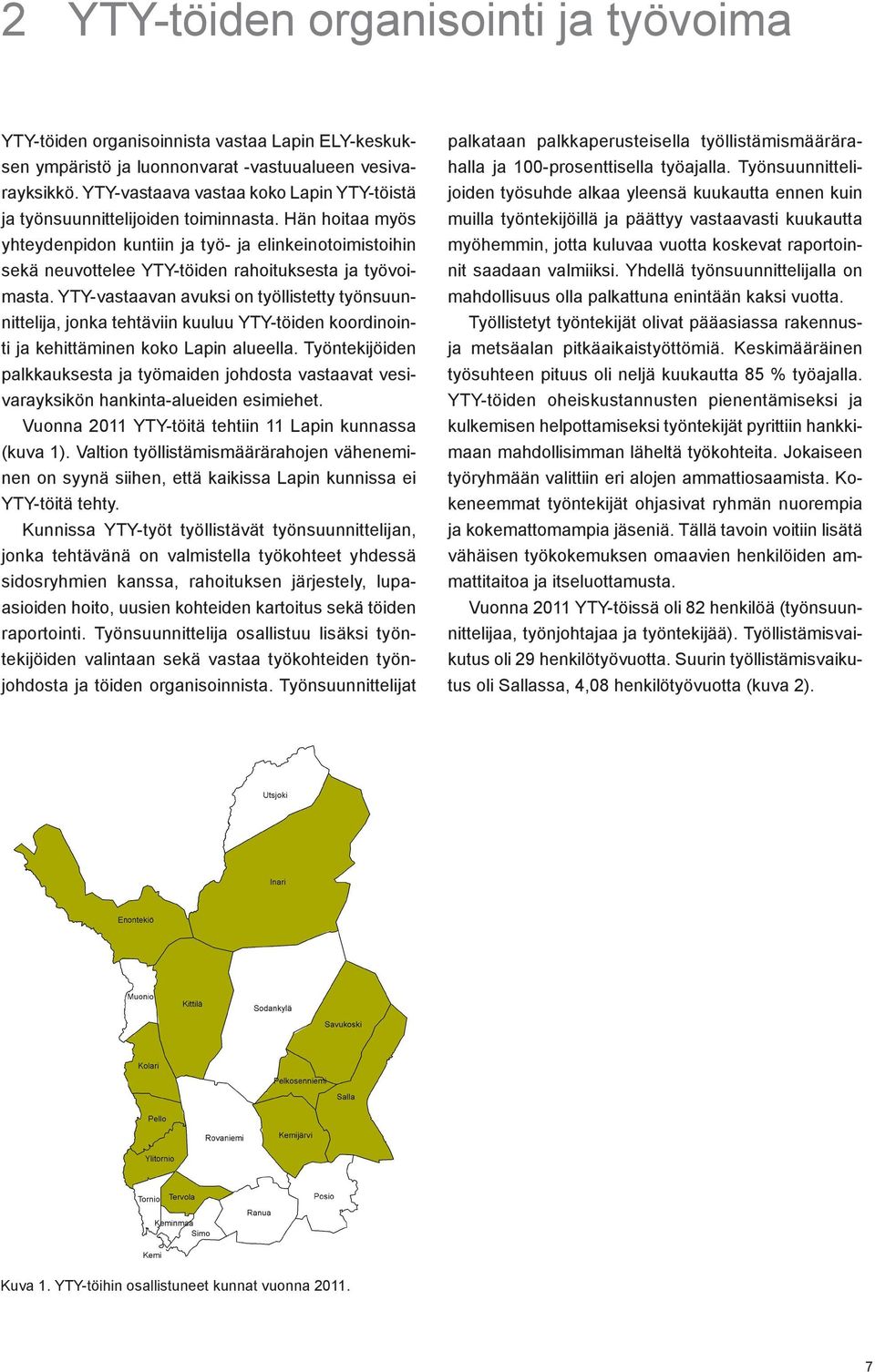 Hän hoitaa myös yhteydenpidon kuntiin ja työ- ja elinkeinotoimistoihin sekä neuvottelee YTY-töiden rahoituksesta ja työvoimasta.