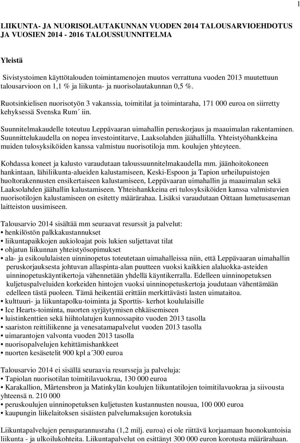 Suunnitelmakaudelle toteutuu Leppävaaran uimahallin peruskorjaus ja maauimalan rakentaminen. Suunnittelukaudella on nopea investointitarve, Laaksolahden jäähallilla.