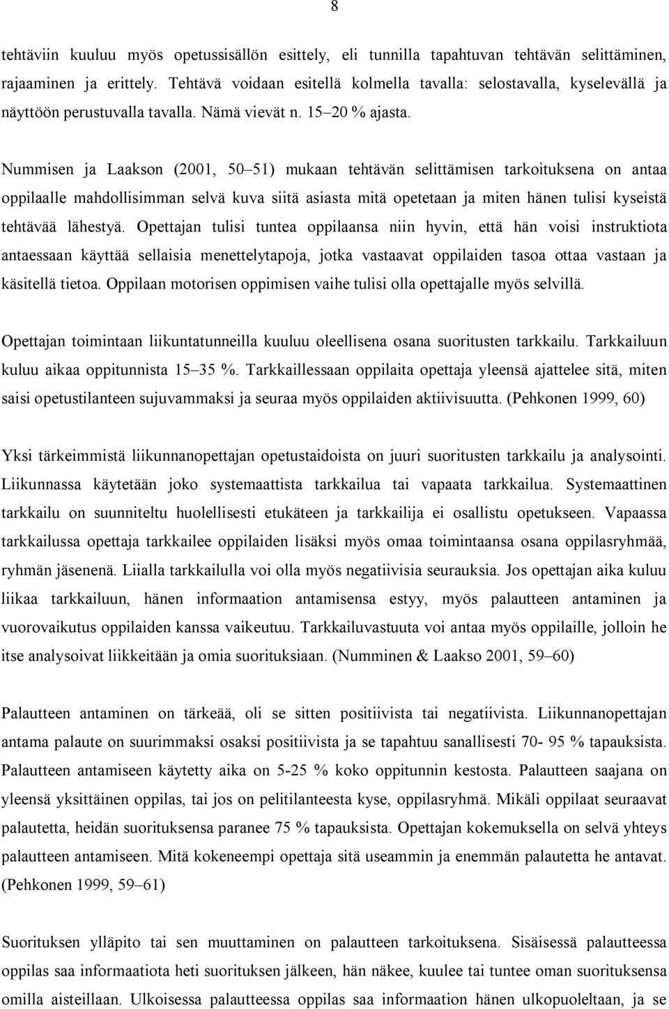 Nummisen ja Laakson (2001, 50 51) mukaan tehtävän selittämisen tarkoituksena on antaa oppilaalle mahdollisimman selvä kuva siitä asiasta mitä opetetaan ja miten hänen tulisi kyseistä tehtävää