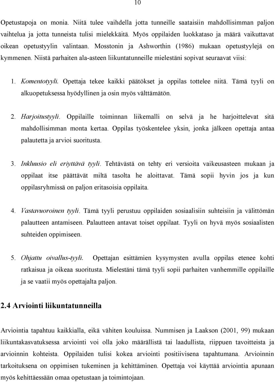 Niistä parhaiten ala asteen liikuntatunneille mielestäni sopivat seuraavat viisi: 1. Komentotyyli. Opettaja tekee kaikki päätökset ja oppilas tottelee niitä.